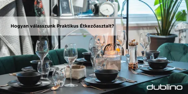 Hogyan válasszunk Praktikus Étkezőasztalt?
